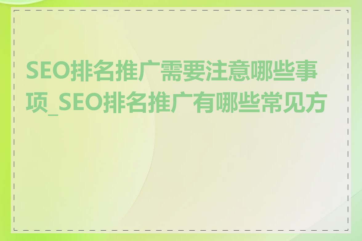 SEO排名推广需要注意哪些事项_SEO排名推广有哪些常见方法