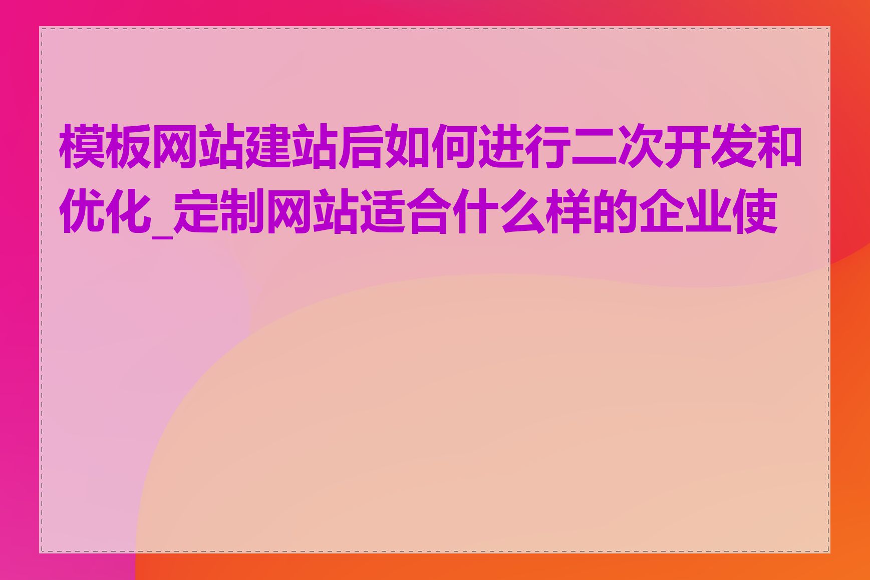 模板网站建站后如何进行二次开发和优化_定制网站适合什么样的企业使用