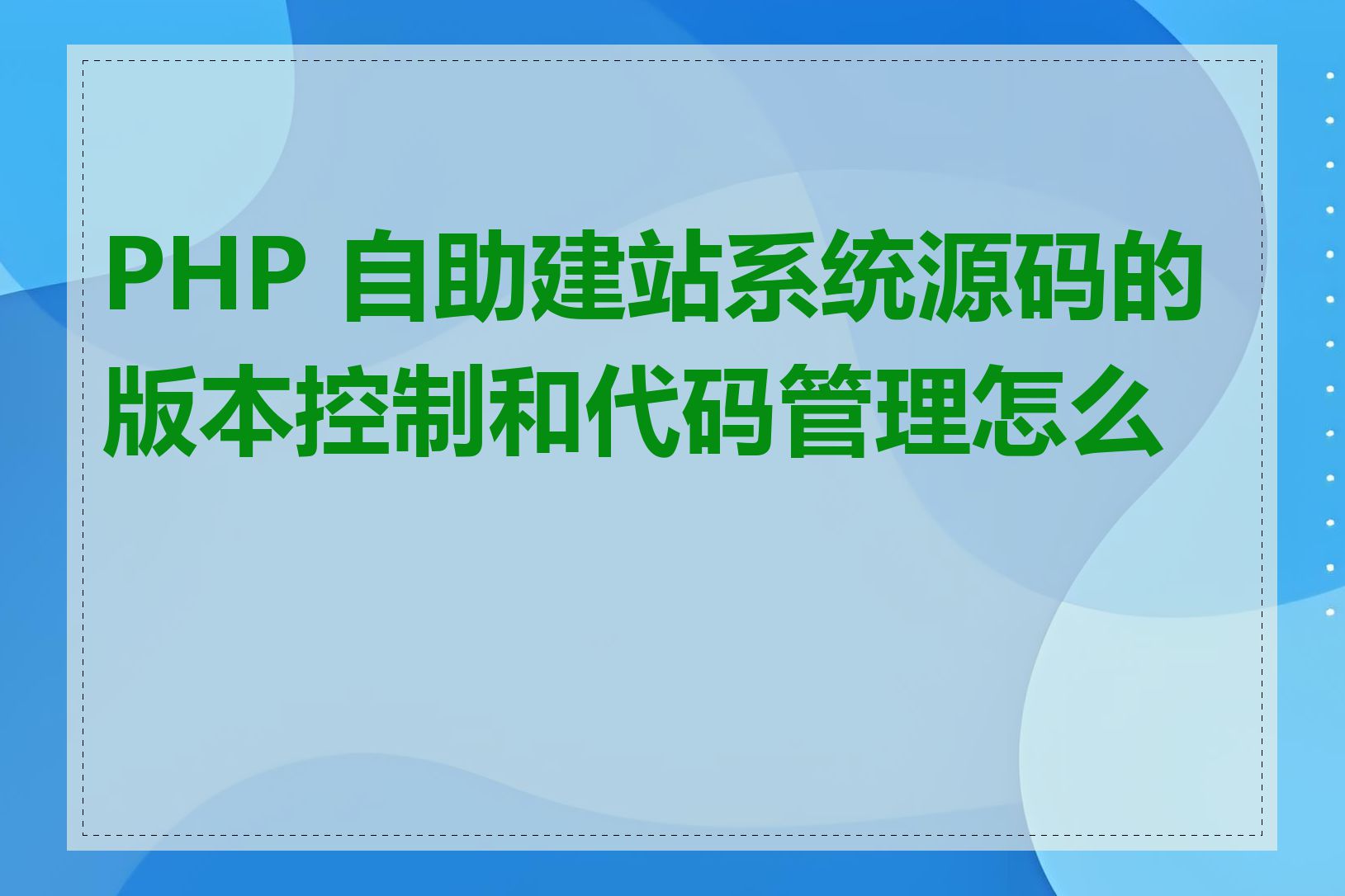 PHP 自助建站系统源码的版本控制和代码管理怎么做