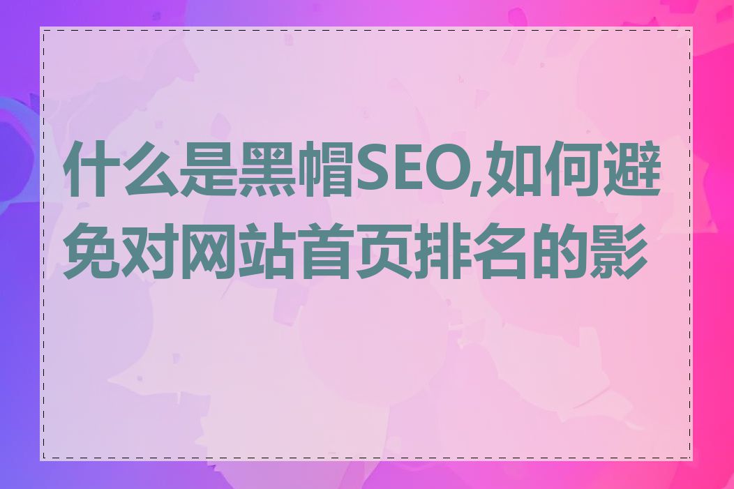 什么是黑帽SEO,如何避免对网站首页排名的影响