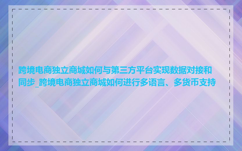 跨境电商独立商城如何与第三方平台实现数据对接和同步_跨境电商独立商城如何进行多语言、多货币支持