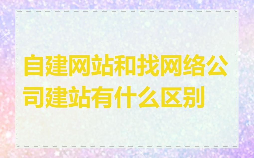 自建网站和找网络公司建站有什么区别