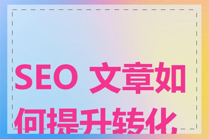 SEO 文章如何提升转化率