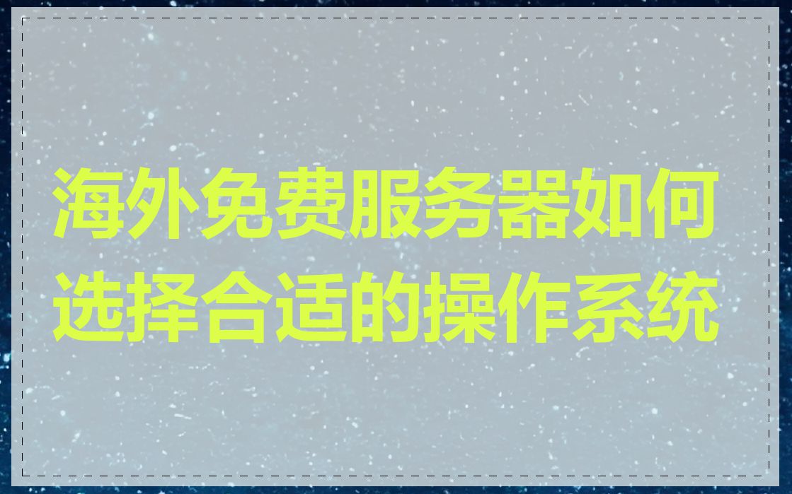 海外免费服务器如何选择合适的操作系统