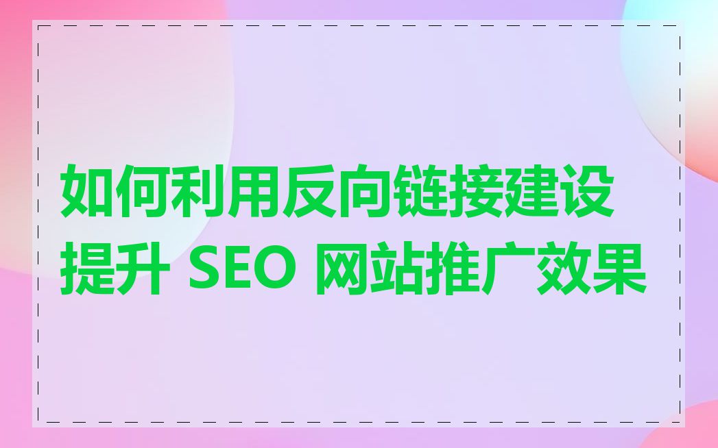 如何利用反向链接建设提升 SEO 网站推广效果