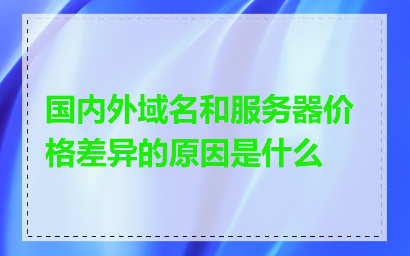 国内外域名和服务器价格差异的原因是什么