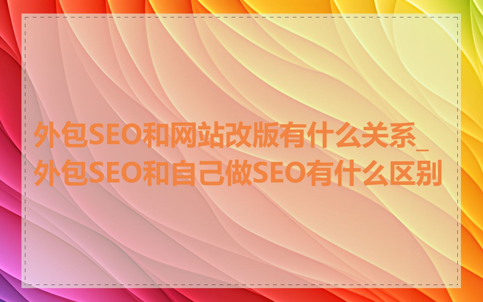 外包SEO和网站改版有什么关系_外包SEO和自己做SEO有什么区别