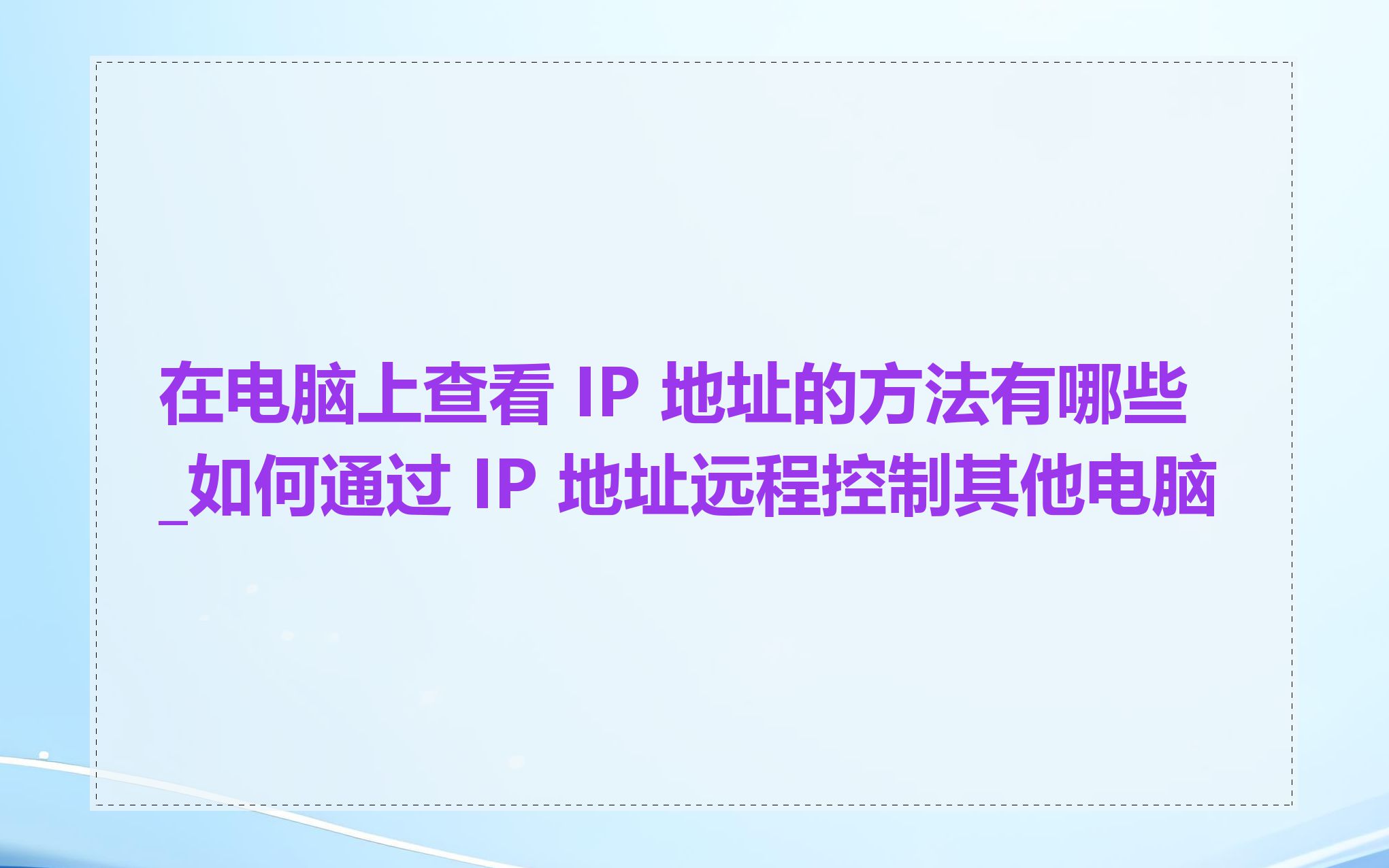 在电脑上查看 IP 地址的方法有哪些_如何通过 IP 地址远程控制其他电脑