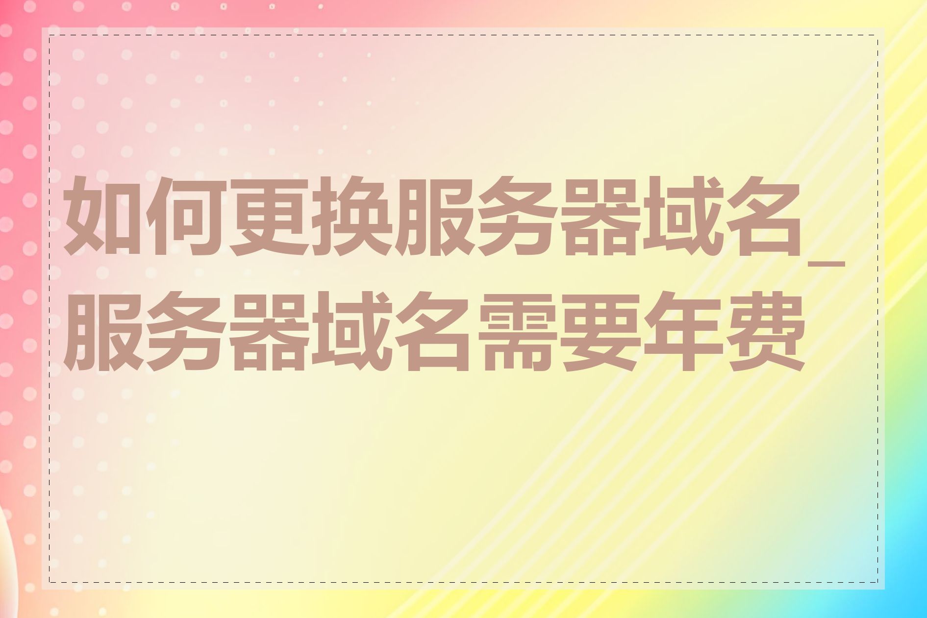 如何更换服务器域名_服务器域名需要年费吗