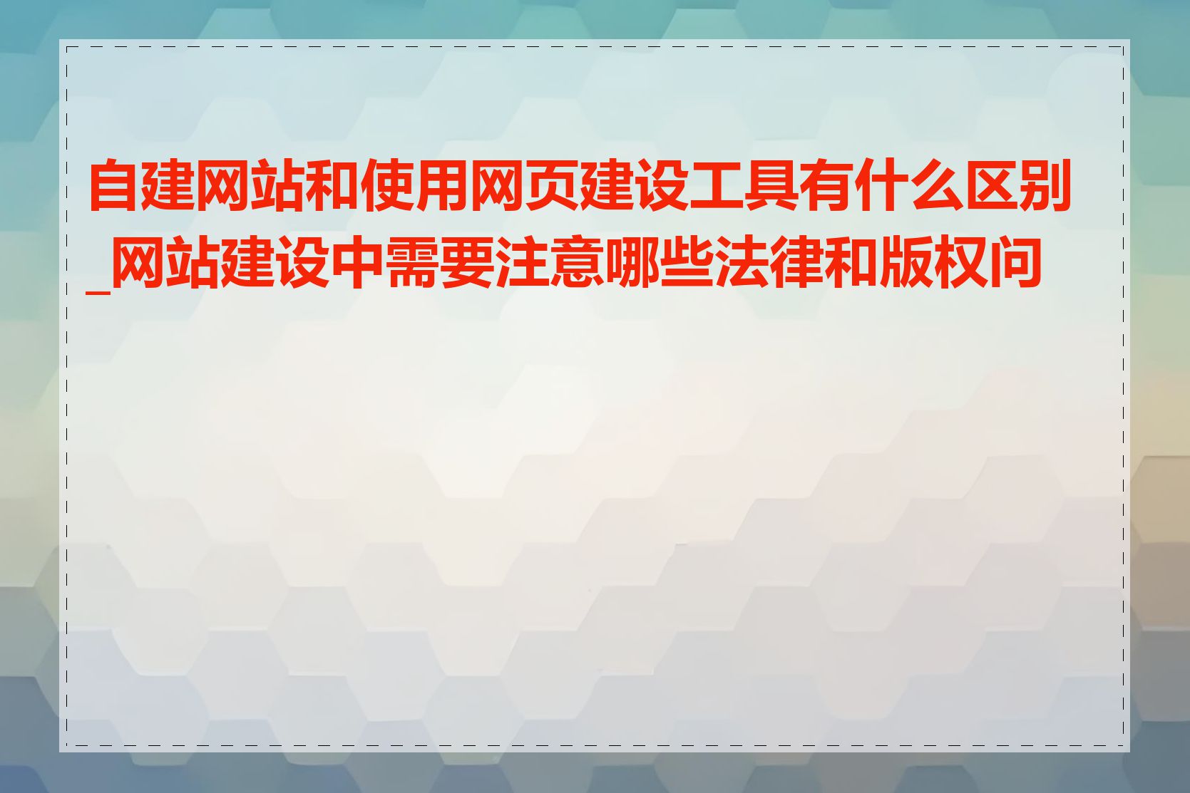 自建网站和使用网页建设工具有什么区别_网站建设中需要注意哪些法律和版权问题