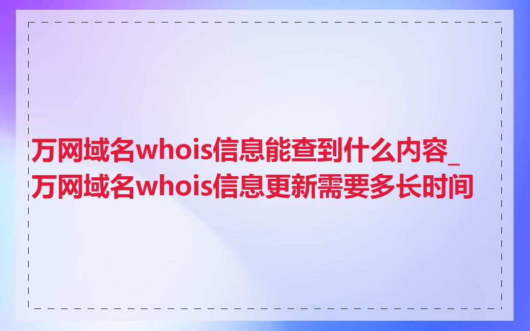 万网域名whois信息能查到什么内容_万网域名whois信息更新需要多长时间