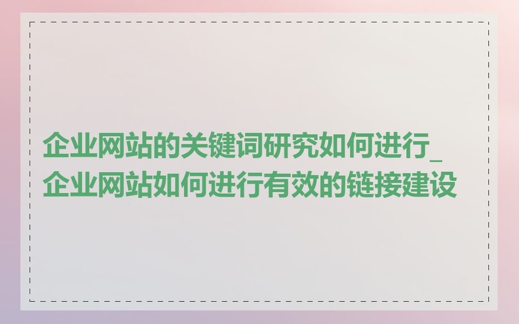 企业网站的关键词研究如何进行_企业网站如何进行有效的链接建设