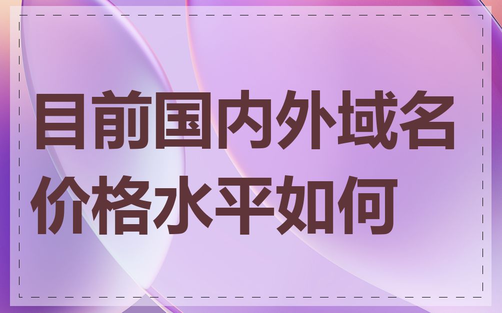 目前国内外域名价格水平如何