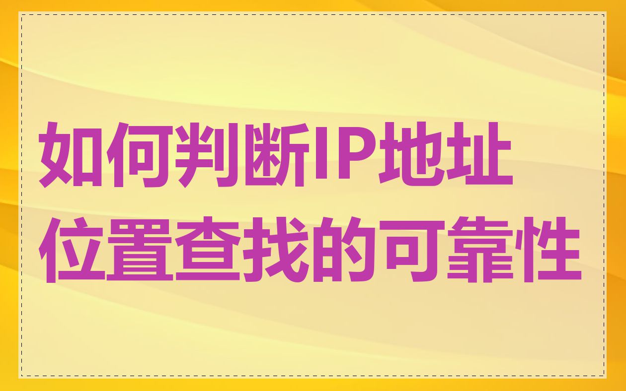 如何判断IP地址位置查找的可靠性