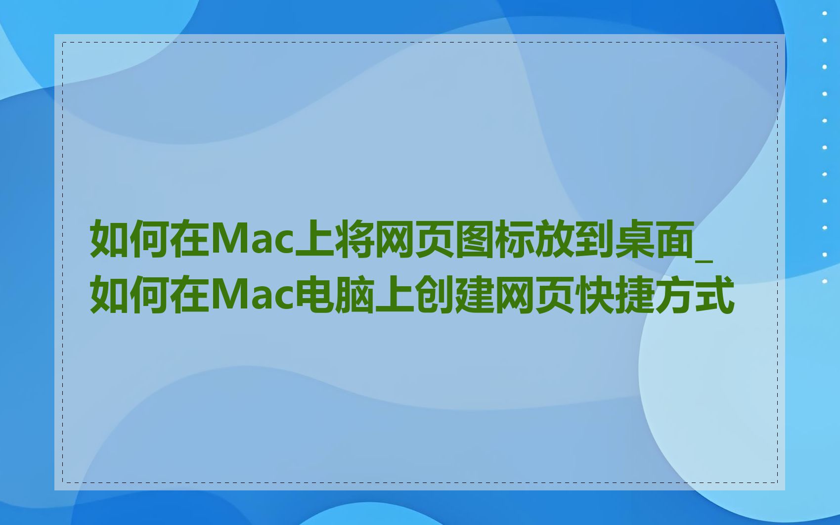 如何在Mac上将网页图标放到桌面_如何在Mac电脑上创建网页快捷方式