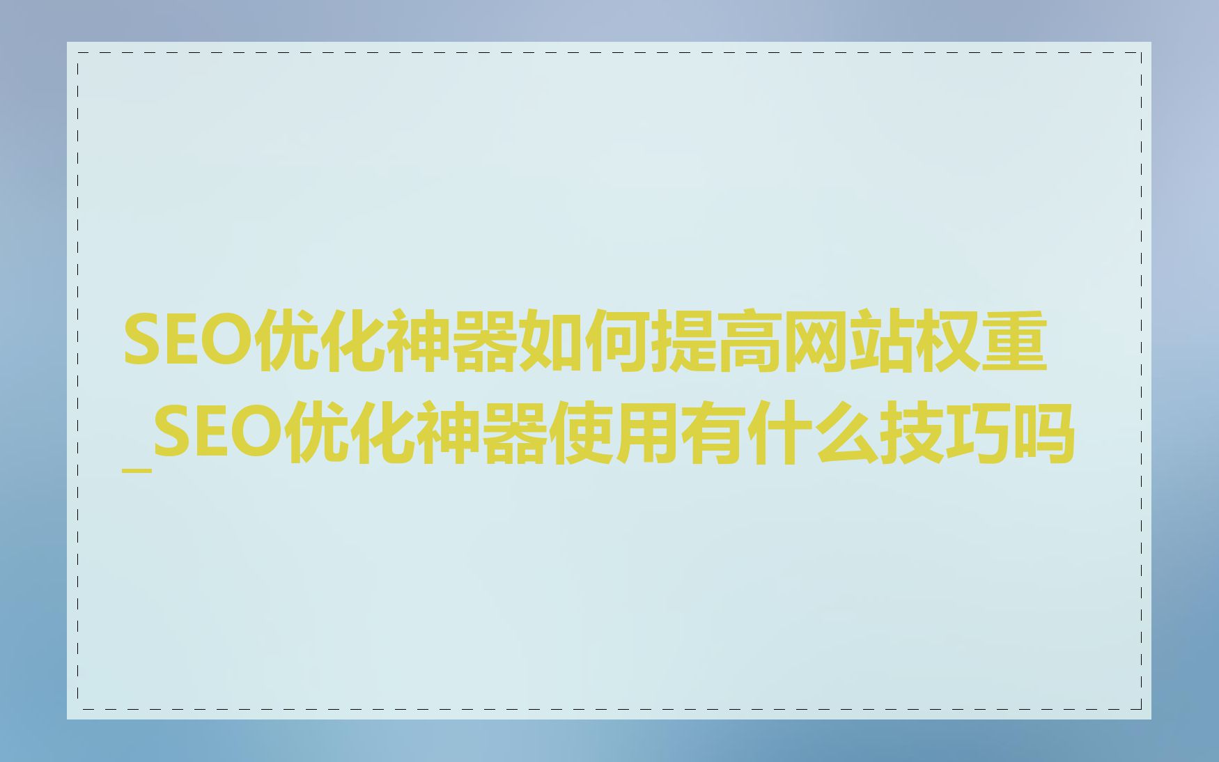 SEO优化神器如何提高网站权重_SEO优化神器使用有什么技巧吗