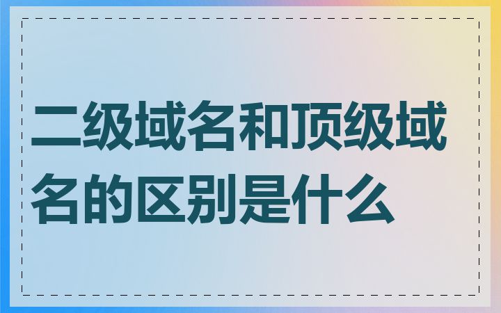 二级域名和顶级域名的区别是什么