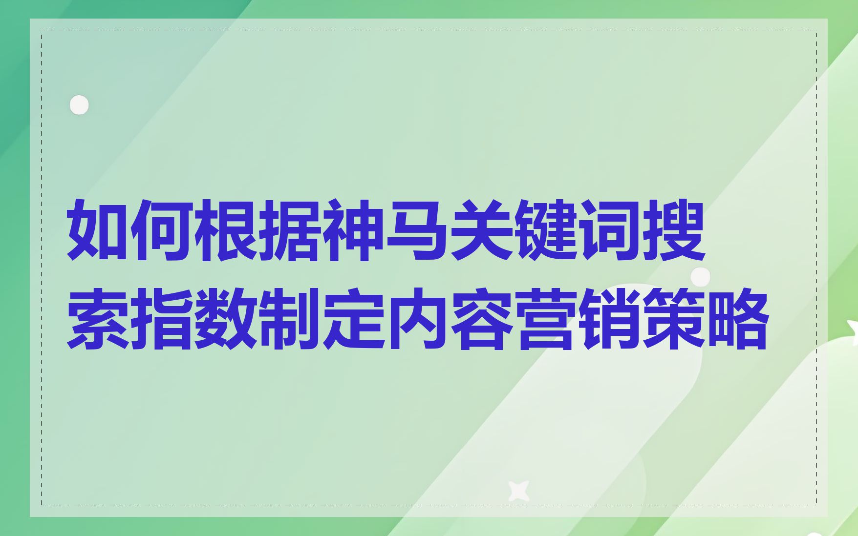 如何根据神马关键词搜索指数制定内容营销策略