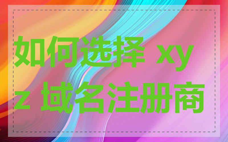 如何选择 xyz 域名注册商