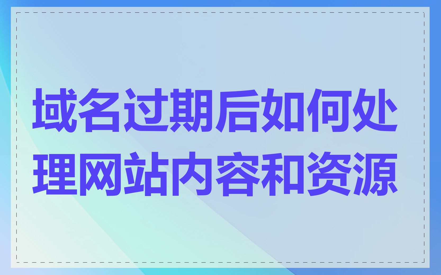 域名过期后如何处理网站内容和资源