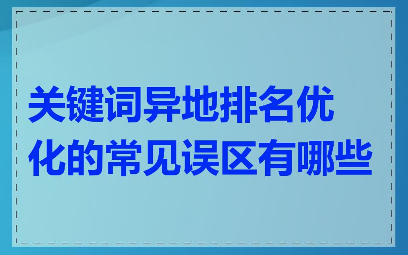 关键词异地排名优化的常见误区有哪些