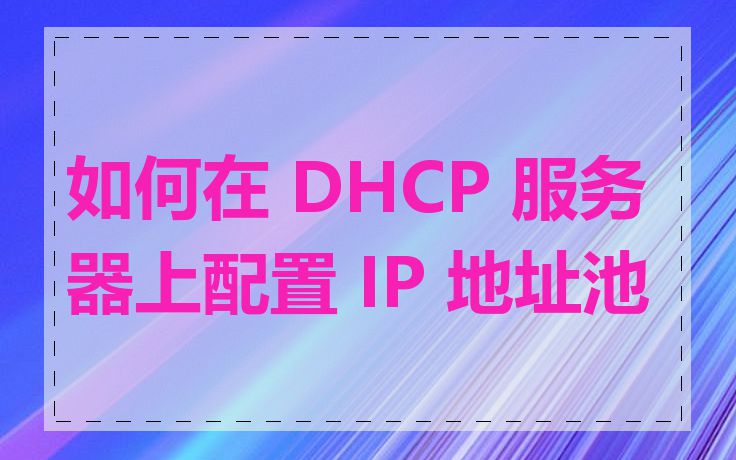 如何在 DHCP 服务器上配置 IP 地址池