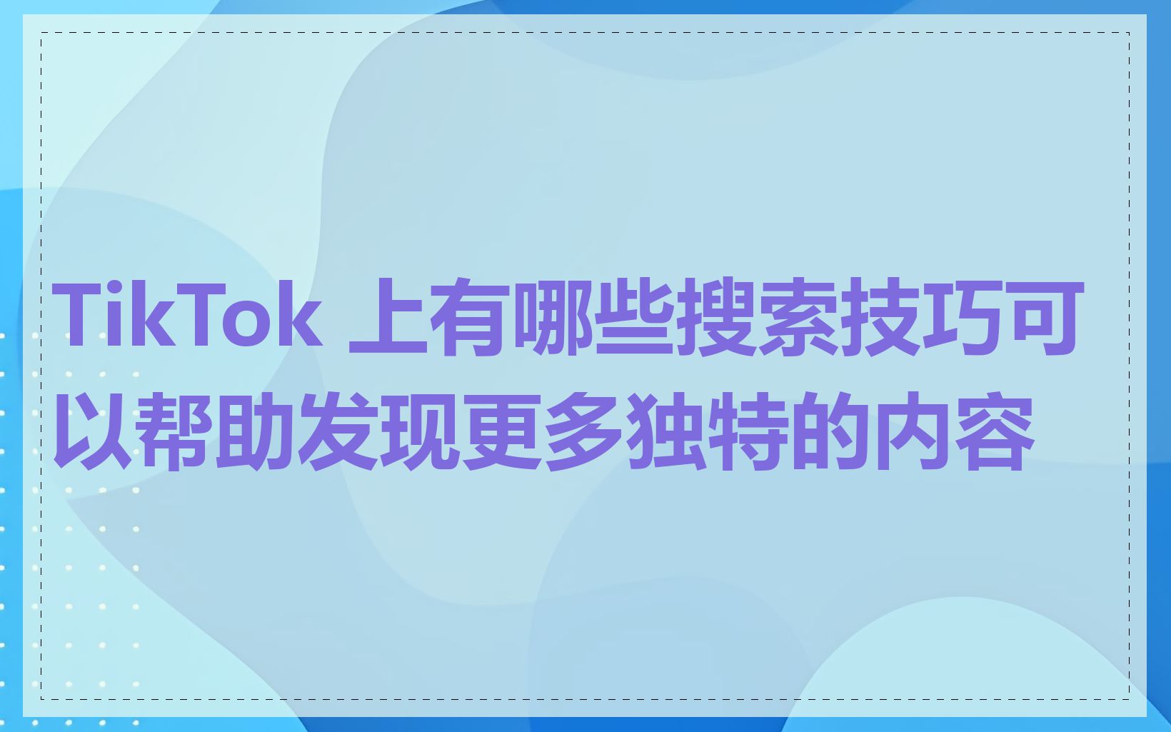 TikTok 上有哪些搜索技巧可以帮助发现更多独特的内容