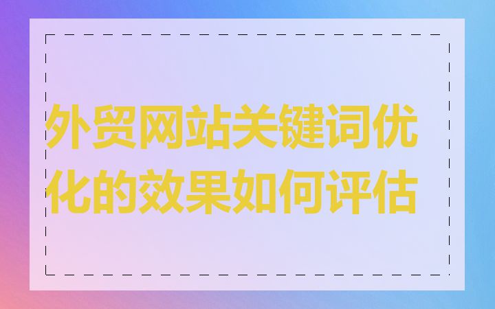 外贸网站关键词优化的效果如何评估