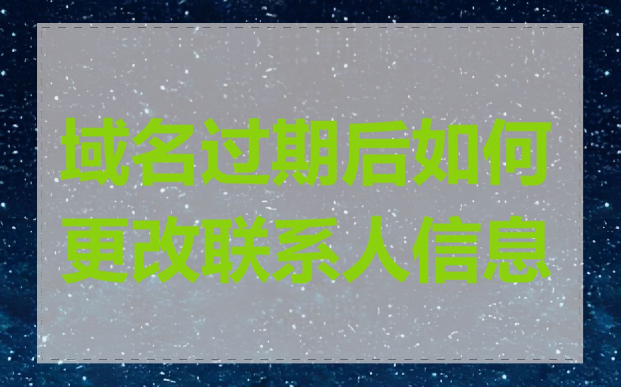 域名过期后如何更改联系人信息