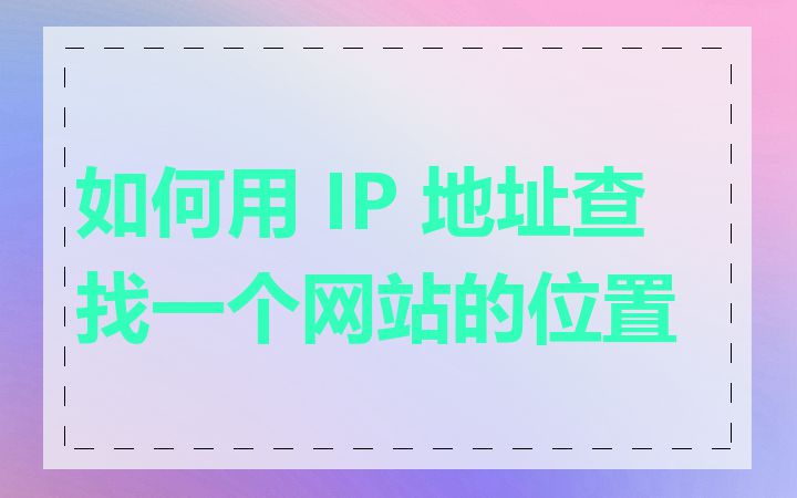 如何用 IP 地址查找一个网站的位置