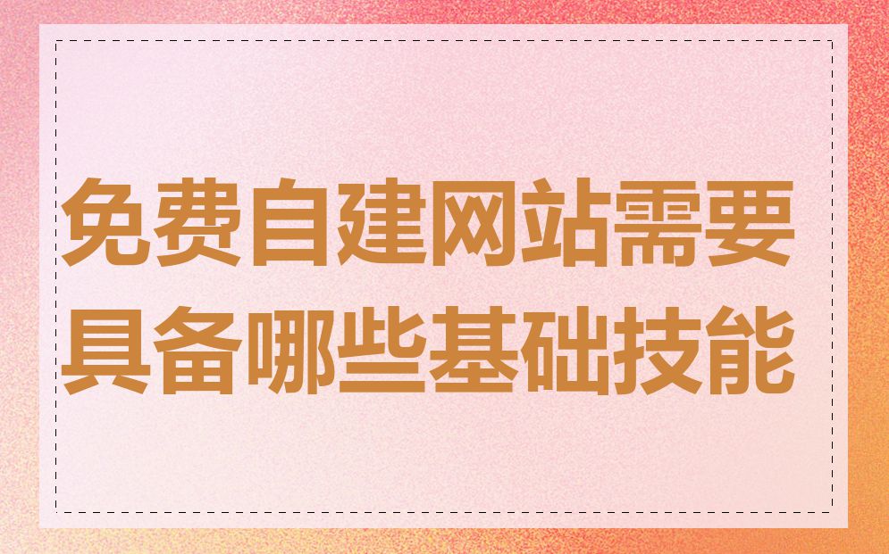 免费自建网站需要具备哪些基础技能