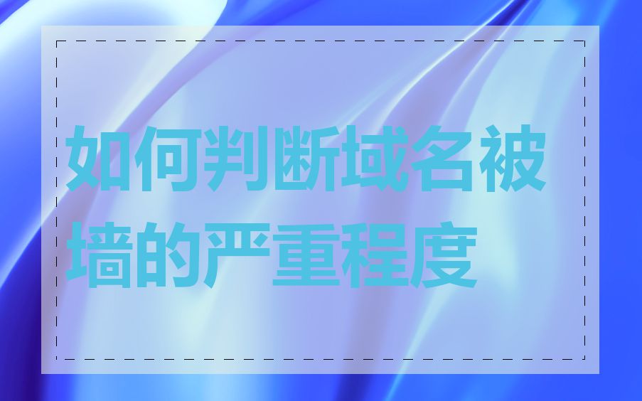 如何判断域名被墙的严重程度