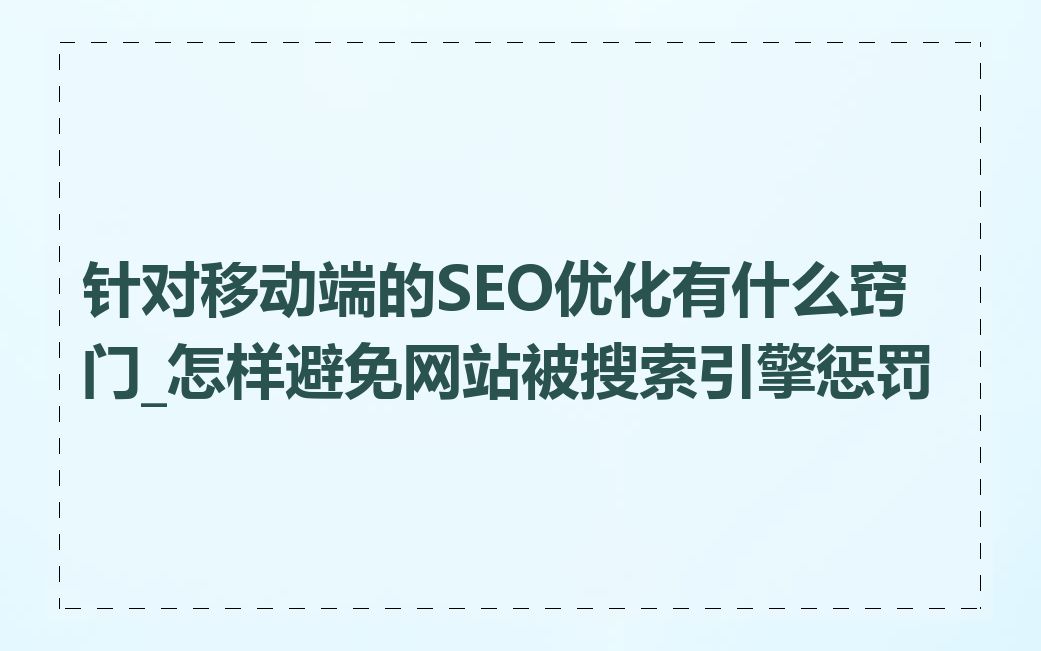 针对移动端的SEO优化有什么窍门_怎样避免网站被搜索引擎惩罚