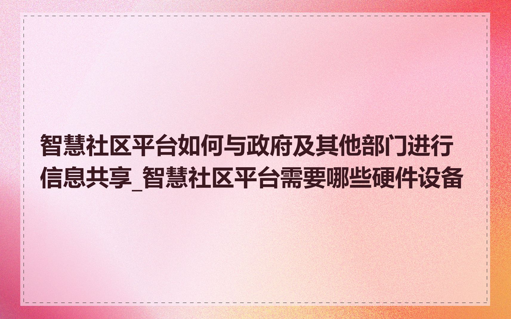 智慧社区平台如何与政府及其他部门进行信息共享_智慧社区平台需要哪些硬件设备