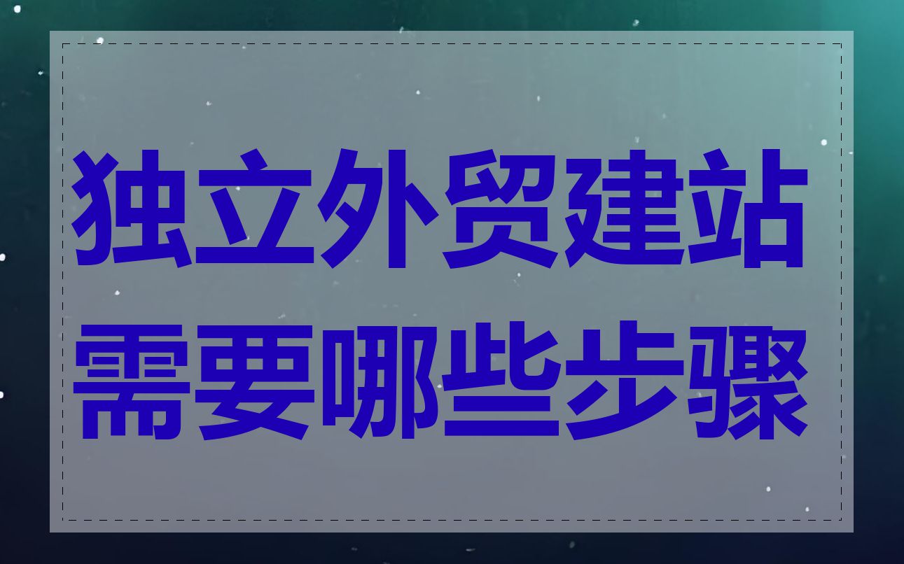 独立外贸建站需要哪些步骤