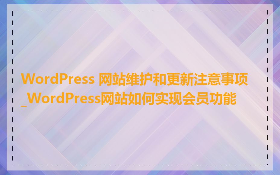 WordPress 网站维护和更新注意事项_WordPress网站如何实现会员功能