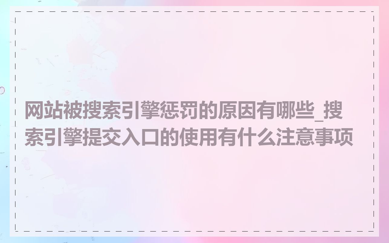 网站被搜索引擎惩罚的原因有哪些_搜索引擎提交入口的使用有什么注意事项