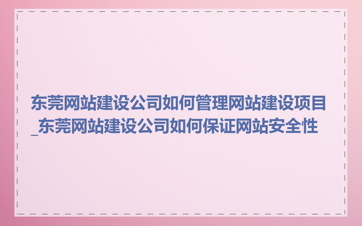 东莞网站建设公司如何管理网站建设项目_东莞网站建设公司如何保证网站安全性