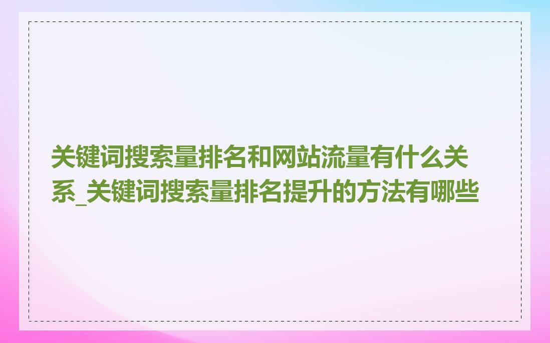 关键词搜索量排名和网站流量有什么关系_关键词搜索量排名提升的方法有哪些