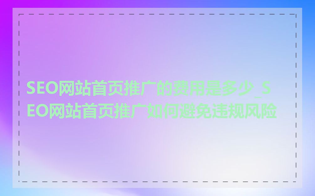 SEO网站首页推广的费用是多少_SEO网站首页推广如何避免违规风险