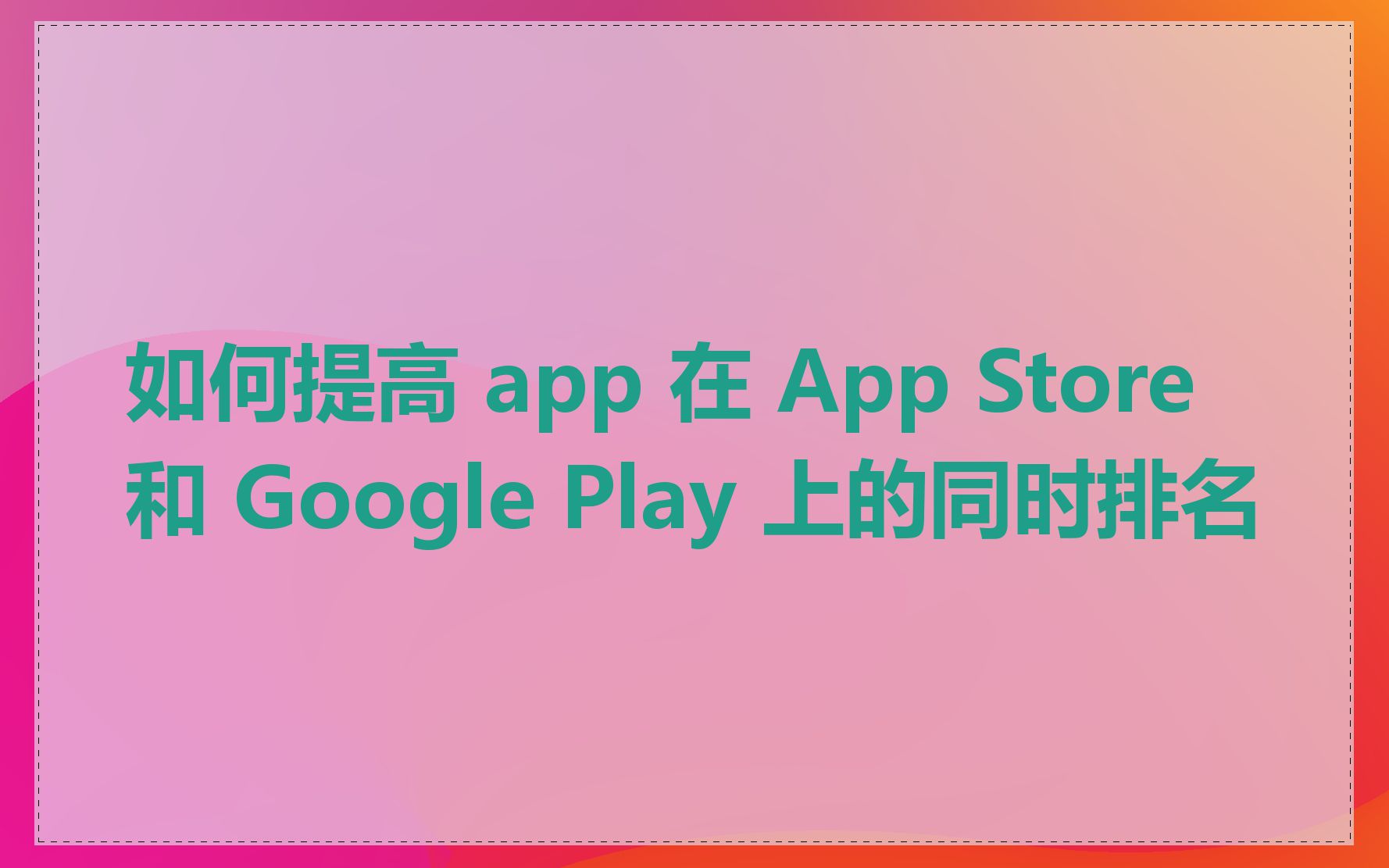 如何提高 app 在 App Store 和 Google Play 上的同时排名