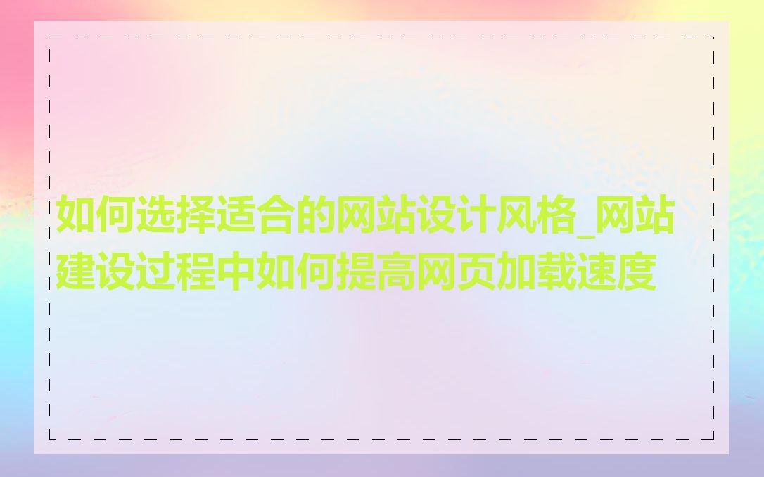 如何选择适合的网站设计风格_网站建设过程中如何提高网页加载速度