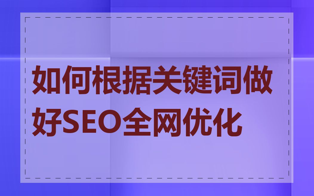 如何根据关键词做好SEO全网优化