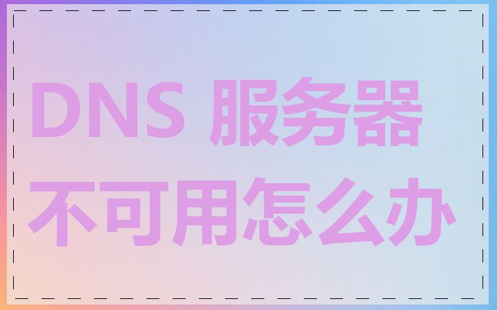 DNS 服务器不可用怎么办