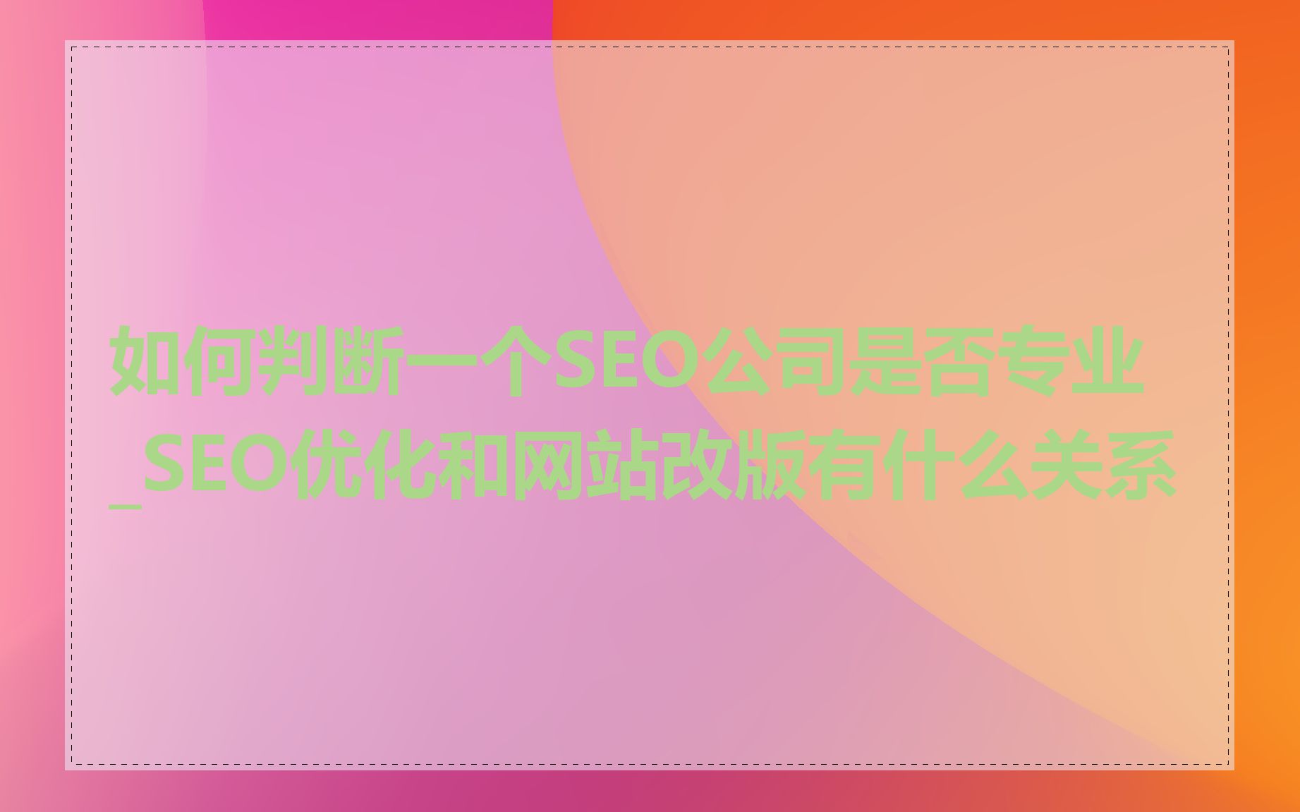 如何判断一个SEO公司是否专业_SEO优化和网站改版有什么关系