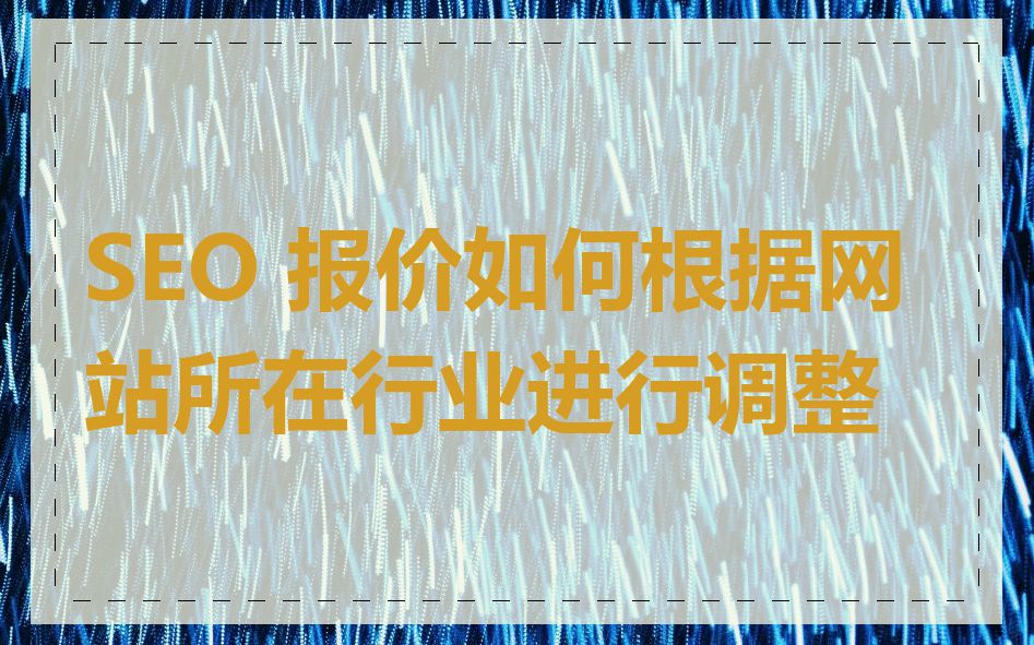 SEO 报价如何根据网站所在行业进行调整