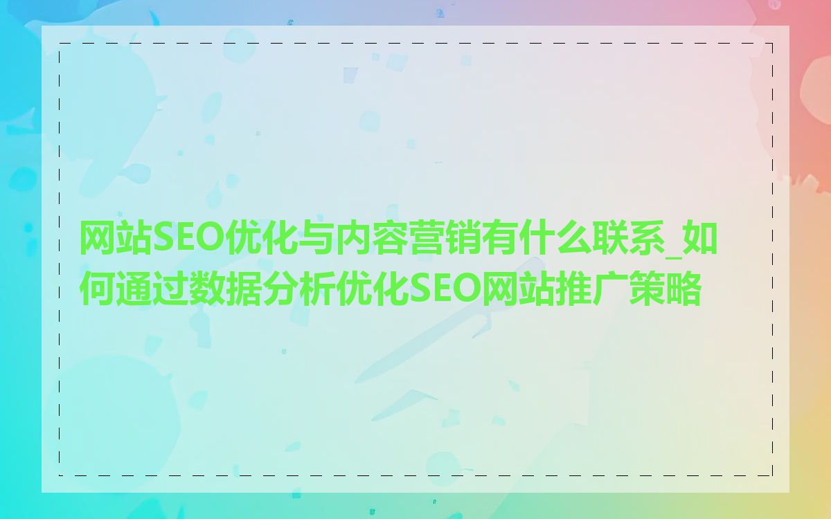 网站SEO优化与内容营销有什么联系_如何通过数据分析优化SEO网站推广策略