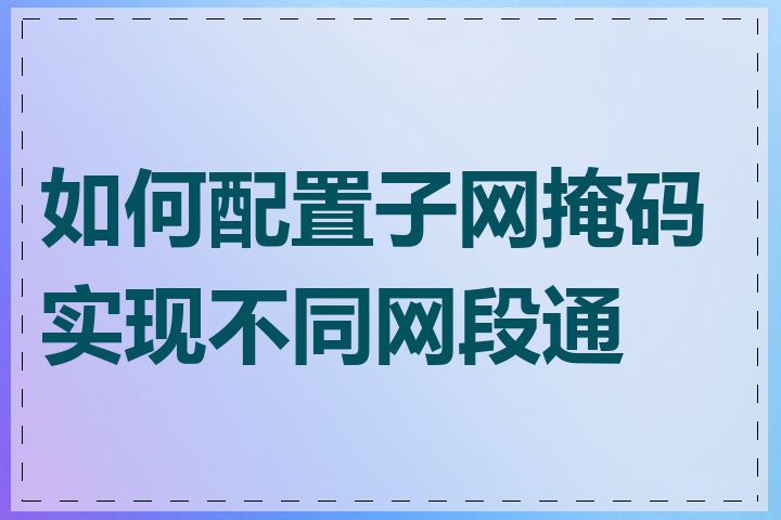 如何配置子网掩码实现不同网段通信