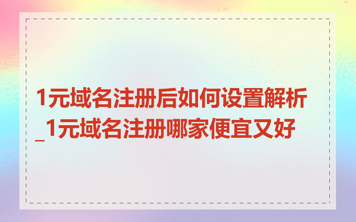 1元域名注册后如何设置解析_1元域名注册哪家便宜又好