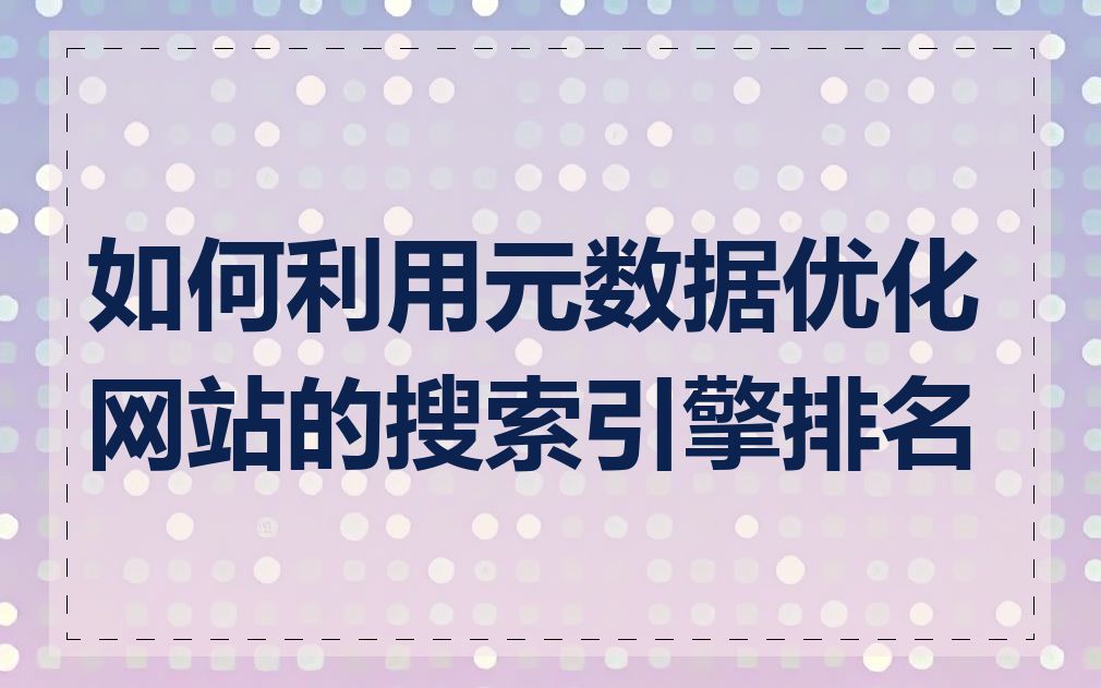 如何利用元数据优化网站的搜索引擎排名